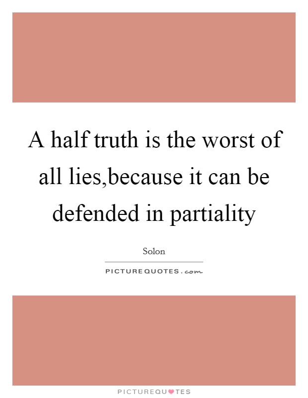 a-half-truth-is-the-worst-of-all-liesbecause-it-can-be-defended-in-partiality-quote-1.jpg